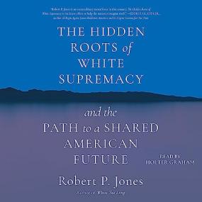 Robert P. Jones -<span style=color:#777> 2023</span> - The Hidden Roots of White Supremacy (History)
