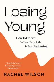 Losing Young - How to Grieve When Your Life is Just Beginning