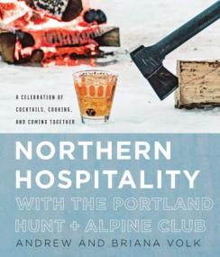 Northern Hospitality with The Portland Hunt + Alpine Club - A Celebration of Cocktails, Cooking, and Coming Together (True)