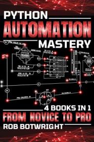 Python Automation Mastery - From Novice To Pro (4 Books In 1)