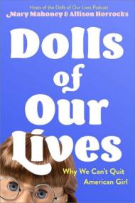 Dolls of Our Lives - Why We Can't Quit American Girl