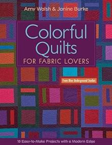 Colorful Quilts for Fabric Lovers - 10 Easy-to-Make Project with a Modern Edge