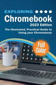 Exploring Chromebook -<span style=color:#777> 2023</span> Edition - The Illustrated, Practical Guide to using Chromebook