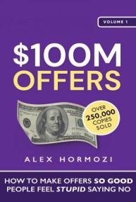 $100M Offers - How To Make Offers So Good People Feel Stupid Saying No (True EPUB)
