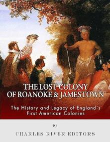 The Lost Colony of Roanoke and Jamestown - The History and Legacy of England's First American Colonies
