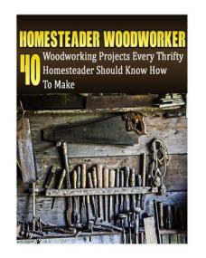 Homesteader Woodworker - 40 Woodworking Projects Every Thrifty Homesteader Should Know How To Make