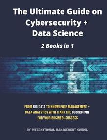 The Ultimate Guide on Cybersecurity + Data Science - 2 Books in 1  From Big Data to Knowledge Management