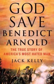 God Save Benedict Arnold - The True Story of America's Most Hated Man