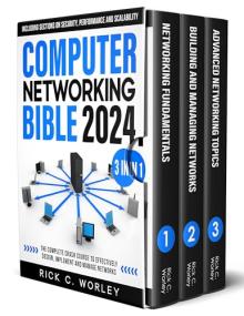 Computer Networking Bible, 3 in 1 - The Complete Crash Course to Effectively Design, Implement & Manage