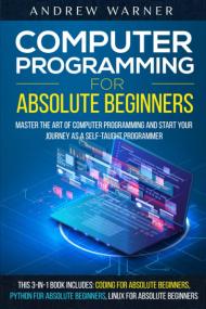 Computer Programming for Absolute Beginners, 3 Books in 1 - Learn the Art of Computer Programming