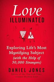 Love Illuminated - Exploring Life's Most Mystifying Subject (With the Help of 50,000 Strangers)