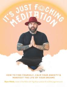 It's Just Fucking Meditation - How to Find Yourself, Calm Your Anxiety and Manifest the Life of Your Dreams