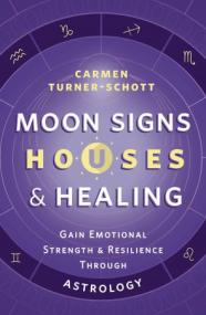 Moon Signs, Houses & Healing - Gain Emotional Strength and Resilience through Astrology