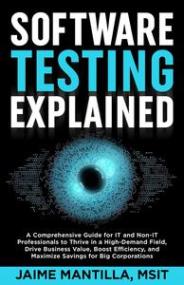 Software Testing Explained - A Comprehensive Guide for IT and Non-IT Professionals to Thrive in a High-Demand Field