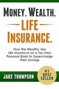 Money  Wealth  Life Insurance  - How the Wealthy Use Life Insurance as a Tax-Free Personal Bank to Supercharge Their Savings
