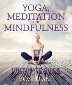 Yoga, Meditation and Mindfulness Ultimate Guide, 3 Books In 1 Boxed Set - Perfect for Beginners with