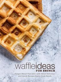[ CourseWikia com ] Waffle Ideas for Brunch - Forget About Pancakes with these Delicious and Quick Recipes Every Cook Needs (Waffle Recipes)