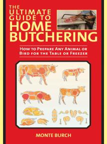 The Ultimate Guide to Home Butchering How to Prepare Any Animal or Bird for the Table or Freeze