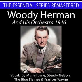 Woody Herman - Woody Herman and His Orchestra 1946 - The Essential Series (Remastered) -<span style=color:#777> 2024</span> - WEB FLAC 16BITS 44 1KHZ-EICHBAUM