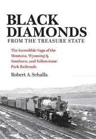 Black Diamonds from the Treasure State - The Incredible Saga of the Montana, Wyoming & Southern, and Yellowstone Park Railroads