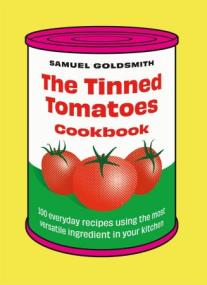 The Tinned Tomatoes Cookbook - 100 Everyday Recipes Using the Most Versatile Ingredient in Your Kitchen