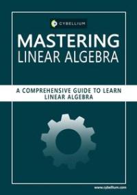 Mastering Linear Algebra - A Comprehensive Guide to Learn Linear Algebra