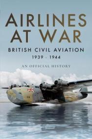 Airlines at War - British Civil Aviation 1939 - 1944