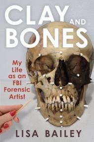 Clay and Bones - My Life as an FBI Forensic Artist