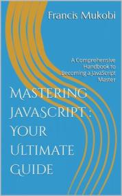 [ CourseWikia com ] Mastering JavaScript - Your Ultimate Guide - A Comprehensive Handbook to Becoming a JavaScript Master
