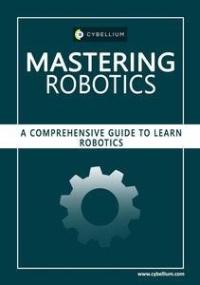 Mastering Robotics - A Comprehensive Guide to Learn Robotics