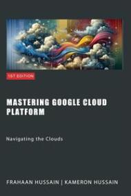 Mastering Google Cloud Platform - Navigating the Clouds