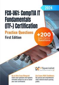 FC0-U61 - CompTIA IT Fundamentals (ITF + ) Certification + 200 Exam Practice Questions with Detailed Explanations