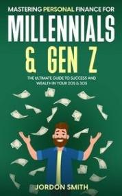 Mastering Personal Finance for Millennials & Gen Z The Ultimate Guide to Success and Wealth in Your 20s & 30sMastering Personal Financ