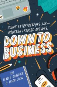 Down to Business 51 Industry Leaders Share Practical Advice on How to Become a Young Entrepreneur