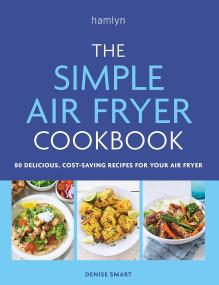 The Simple Air Fryer Cookbook 80 delicious, cost-saving recipes for your air fryer