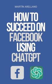 How to Succeed on Facebook Using ChatGPT