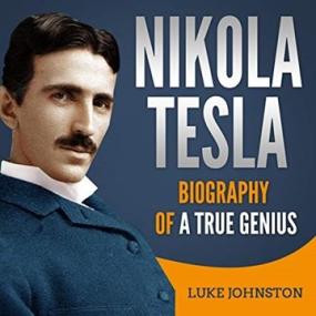 Nikola Tesla - Biography of a True Genius