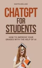 ChatGPT for Students - How to Improve Your Grades with the Help of AI