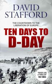Ten Days to D-Day Countdown to the liberation of Europe (David Stafford World War II History)