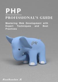 PHP Professional's Guide - Mastering Web Development with Expert Techniques and Best Practices