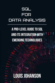 SQL for Data Analysis - A Pro-Level Guide to SQL and Its Integration with Emerging Technologies