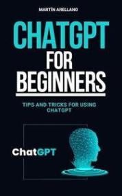 ChatGPT for Beginners - Tips and Tricks for Using ChatGPT - Speak the Language of AI - Strategies and Tactics for ChatGPT