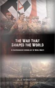The War That Shaped the World - A Comprehensive Chronology of World War II