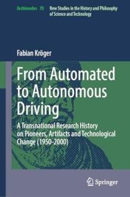 From Automated to Autonomous Driving - A Transnational Research History on Pioneers, Artifacts and Technological Change