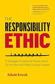 The Responsibility Ethic - 12 Strategies Exceptional People Use to Do the Work and Make Success Happen