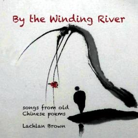 Lachlan Brown - By the Winding River_ songs from old Chinese Poems by Lachlan Brown -<span style=color:#777> 2024</span> - WEB FLAC 16BITS 44 1KHZ-EICHBAUM