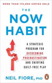 The Now Habit - A Strategic Program for Overcoming Procrastination and Enjoying Guilt-Free Play