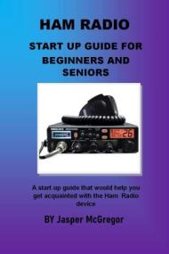 HAM Radio Start Up Guide For Beginners And Seniors - A well detailed and perfect illustration start up guide