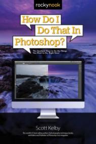 How Do I Do That in Photoshop - The Quickest Ways to Do the Things You Want to Do, Right Now!