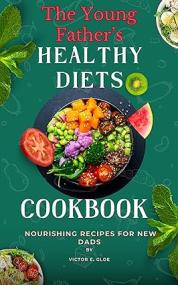 [ CourseWikia.com ] The Young Father's Healthy Diets Cookbook - Nourishing Recipes for New Dads